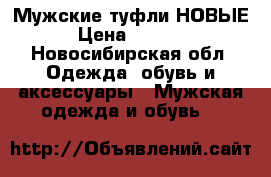 Мужские туфли НОВЫЕ › Цена ­ 2 300 - Новосибирская обл. Одежда, обувь и аксессуары » Мужская одежда и обувь   